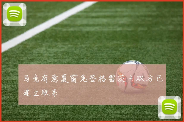 马竞有意夏窗免签格雷茨卡双方已建立联系